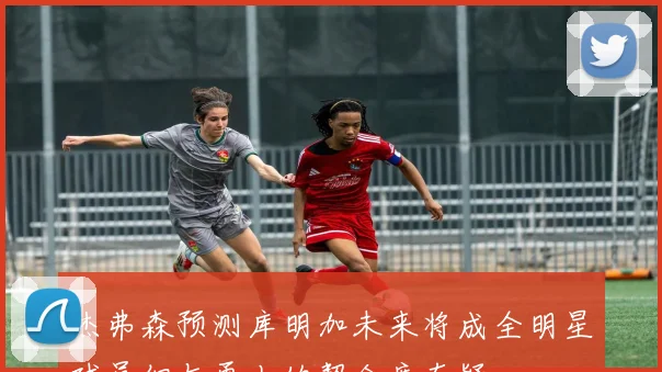 杰弗森预测库明加未来将成全明星球员但与勇士的契合度存疑
